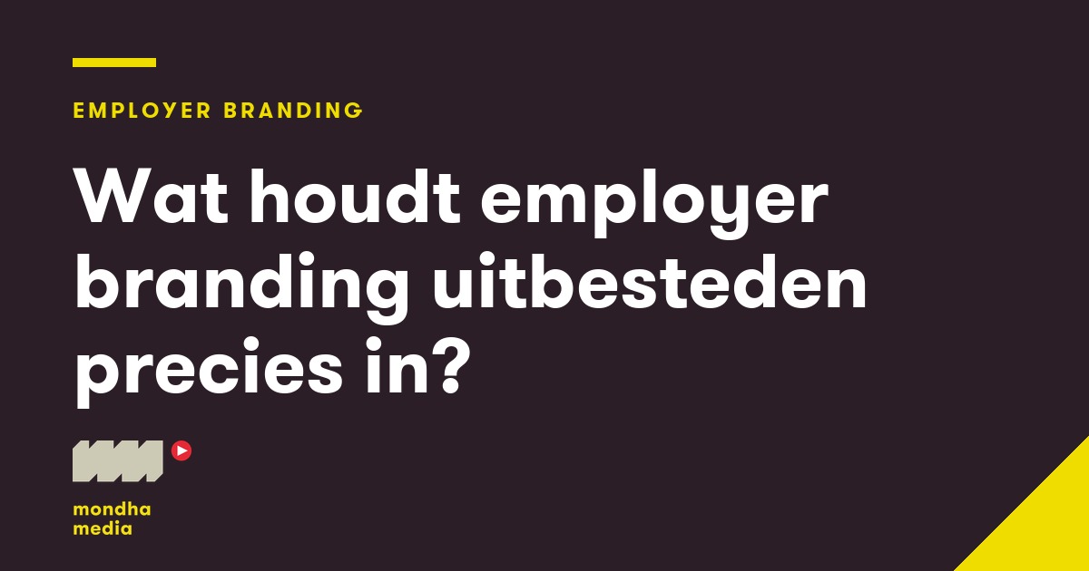 Wat houdt employer branding uitbesteden precies in? Mondha Media
