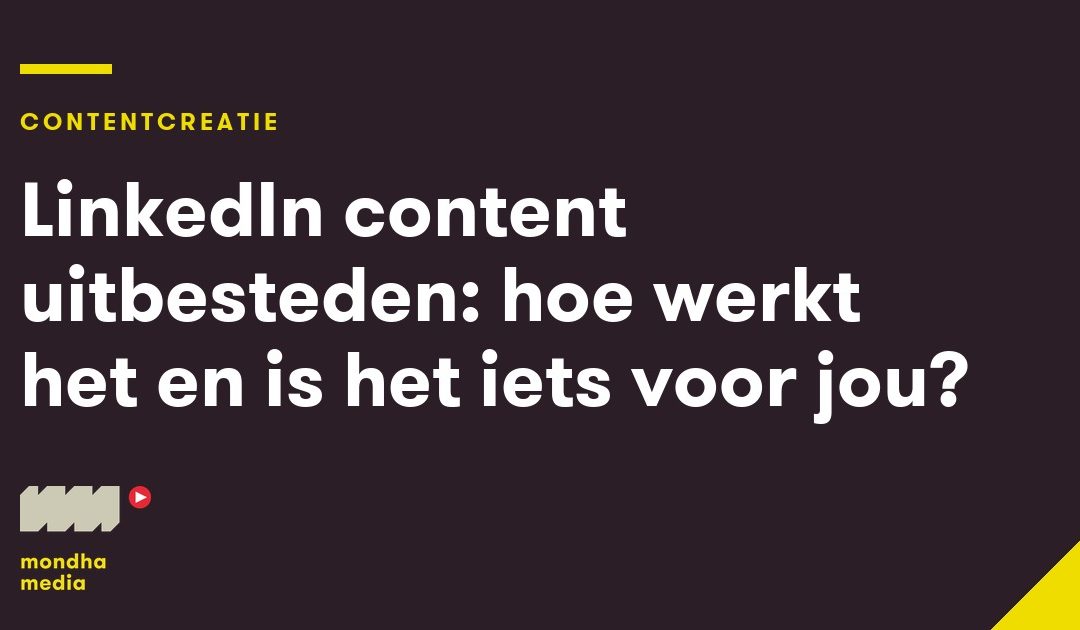 LinkedIn content uitbesteden: hoe werkt het en is het iets voor jou?